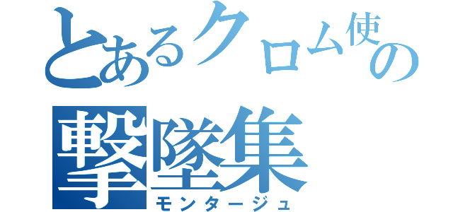 とあるクロム使いの撃墜集（モンタージュ）