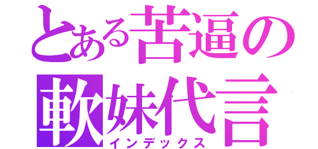 とある苦逼の軟妹代言（インデックス）