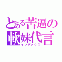 とある苦逼の軟妹代言（インデックス）