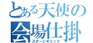 とある天使の会場仕掛（ステージギミック）