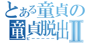 とある童貞の童貞脱出Ⅱ（ピーーーーー）