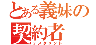 とある義妹の契約者（テスタメント）