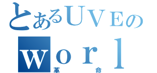 とあるＵＶＥＲのｗｏｒｌｄ（革命）