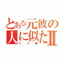 とある元彼の人に似たⅡ（３４歳）