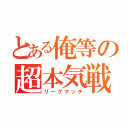 とある俺等の超本気戦（リーグマッチ）