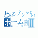 とあるノンケじゃないのホーム画Ⅱ（だっせ）