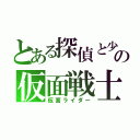 とある探偵と少年の仮面戦士（仮面ライダー）