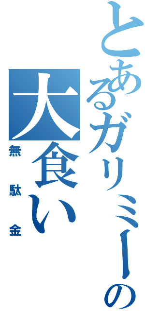 とあるガリミーの大食い（無駄金）