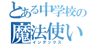 とある中学校の魔法使い（インデックス）