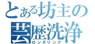 とある坊主の芸歴洗浄（ロンダリング）