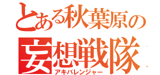 とある秋葉原の妄想戦隊（アキバレンジャー）