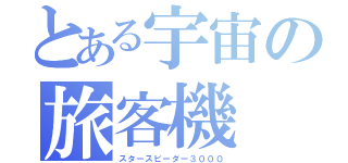 とある宇宙の旅客機（スタースピーダー３０００）