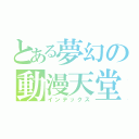 とある夢幻の動漫天堂（インデックス）