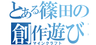 とある篠田の創作遊び（マインクラフト）