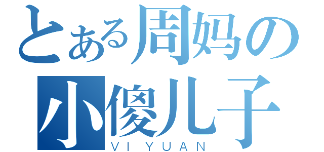 とある周妈の小傻儿子（ＶＩＹＵＡＮ）