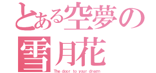 とある空夢の雪月花（Ｔｈｅ ｄｏｏｒ ｔｏ ｙｏｕｒ ｄｒｅａｍ）