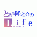 とある隆之介のＬｉｆｅ（ｂｙ Ｈｉｒｏｔｏ）