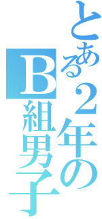 とある２年のＢ組男子達（）