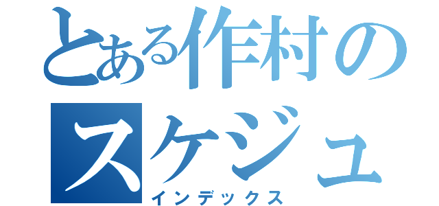 とある作村のスケジュール（インデックス）