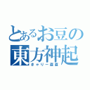 とあるお豆の東方神起（きゃりー直直）