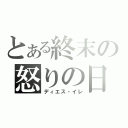 とある終末の怒りの日（ディエス・イレ）