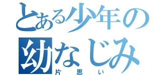 とある少年の幼なじみ（片思い）