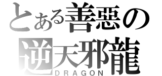 とある善惡の逆天邪龍（ＤＲＡＧＯＮ）