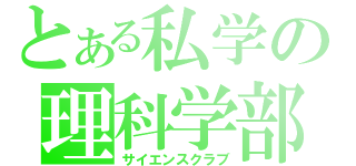 とある私学の理科学部（サイエンスクラブ）