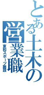 とある土木の営業職（東和スポーツ施設）