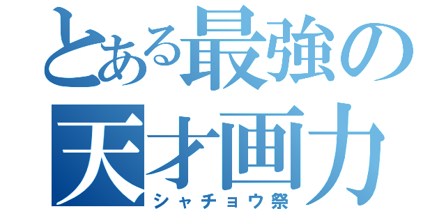 とある最強の天才画力（シャチョウ祭）