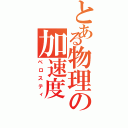 とある物理の加速度（ベロスティ）