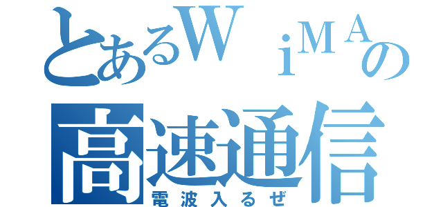 とあるＷｉＭＡＸの高速通信（電波入るぜ）