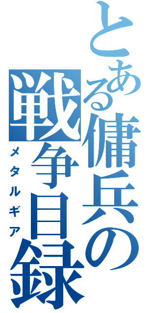 とある傭兵の戦争目録（メタルギア）