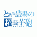 とある農場の超長芋砲（イモバズーカ）