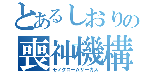 とあるしおりの喪神機構（モノクロームサーカス）