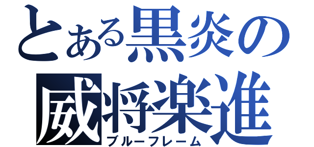 とある黒炎の威将楽進（ブルーフレーム）