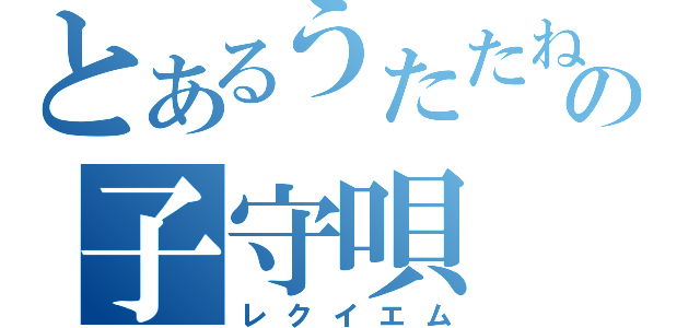 とあるうたたねの子守唄（レクイエム）