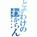 とあるわけのわからん（堀拳太郎）