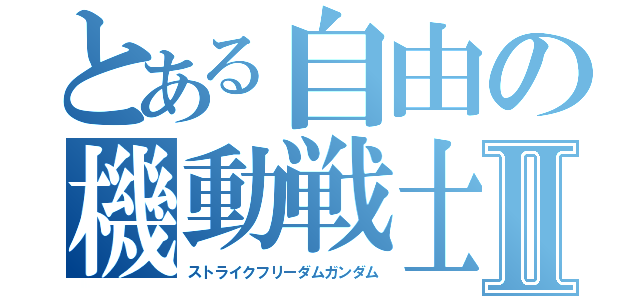 とある自由の機動戦士Ⅱ（ストライクフリーダムガンダム）