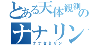 とある天体観測所のナナリン（ナナセ＆リン）