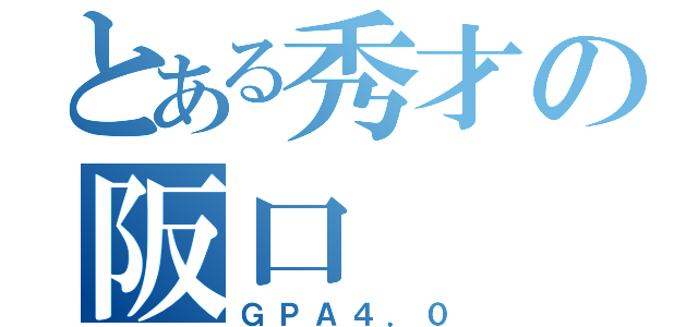 とある秀才の阪口（ＧＰＡ４．０）