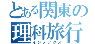 とある関東の理科旅行（インデックス）