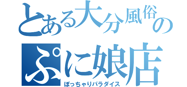 とある大分風俗のぷに娘店（ぽっちゃりパラダイス）