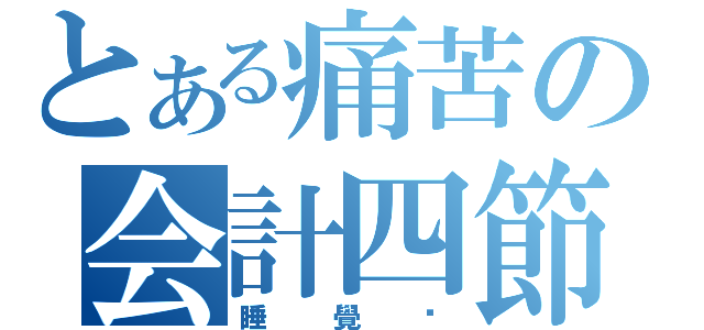 とある痛苦の会計四節（睡覺吧）