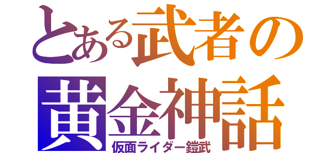 とある武者の黄金神話（仮面ライダー鎧武）