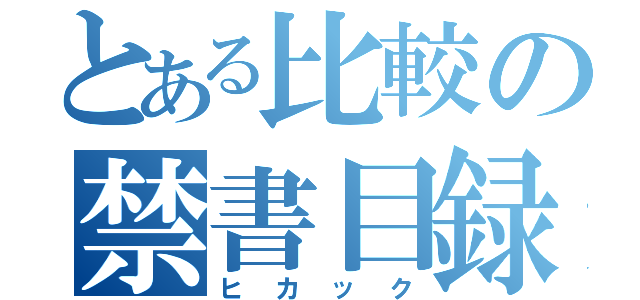 とある比較の禁書目録（ヒカック）