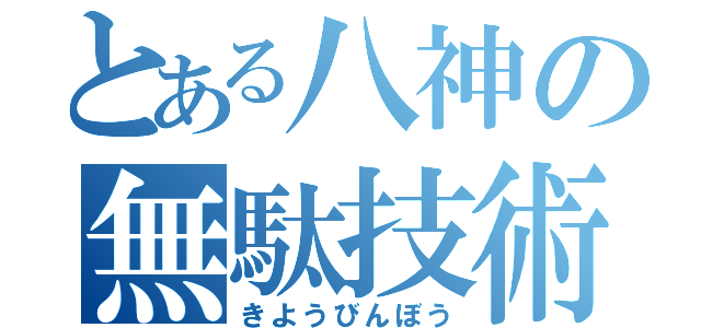 とある八神の無駄技術（きようびんぼう）