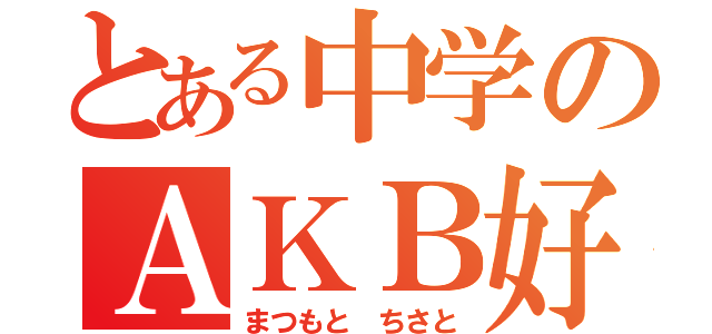 とある中学のＡＫＢ好き（まつもと ちさと）