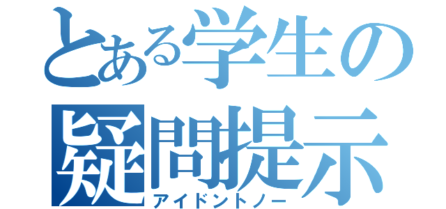 とある学生の疑問提示（アイドントノー）