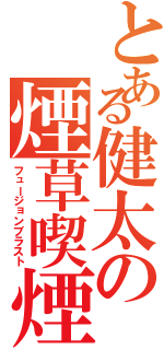 とある健太の煙草喫煙（フュージョンブラスト）